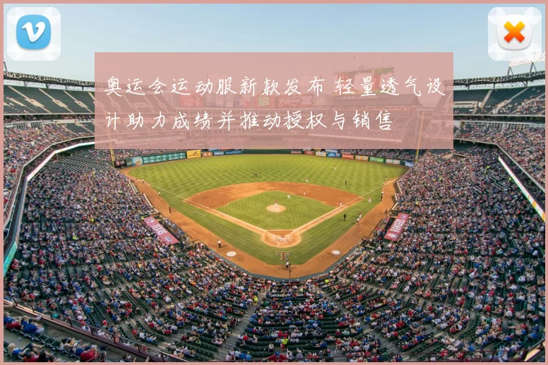 奥运会运动服新款发布 轻量透气设计助力成绩并推动授权与销售